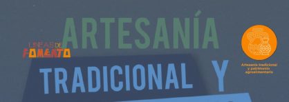 SEGUNDA EDICIÓN DE LÍNEAS DE FOMENTO A LA ARTESANÍA TRADICIONAL Y EL PATRIMONIO AGROALIMENTARIO