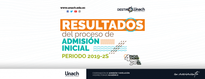 RESULTADOS FINALES DEL PROCESO DE ADMISIÓN INICIAL UNACH 2019-2S